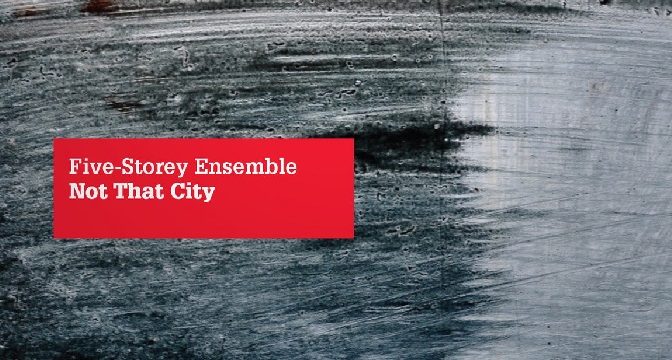 Five-Storey Ensemble – Not That City (2013)